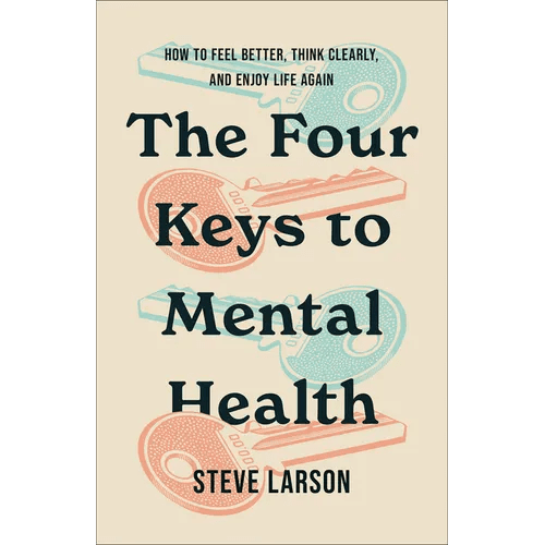 The Four Keys to Mental Health: How to Feel Better, Think Clearly, and Enjoy Life Again - Paperback - iShook Books
