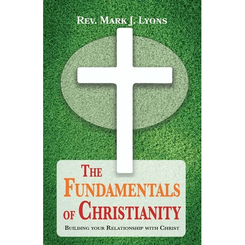 The Fundamentals of Christianity: Building Your Relationship with Christ - Paperback - iShook Books