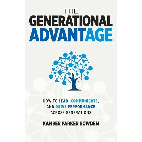 The Generational Advantage: How To Lead, Communicate, and Drive Performance Across Generations - Paperback - iShook Books