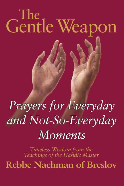 The Gentle Weapon: Prayers for Everyday and Not - So - Everyday Moments - Timeless Wisdom from the Teachings of the Hasidic Master, Rebbe Nachman of Breslo - iShook Books
