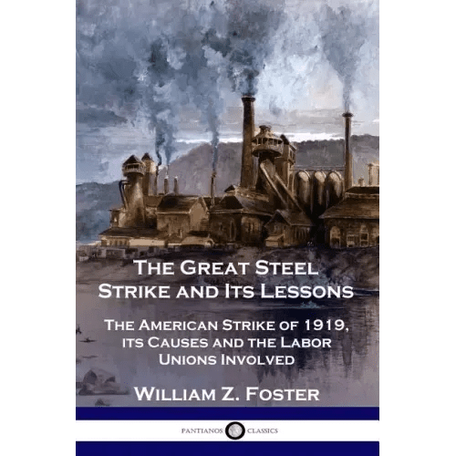 The Great Steel Strike and Its Lessons: The American Strike of 1919, its Causes and the Labor Unions Involved - Paperback - iShook Books