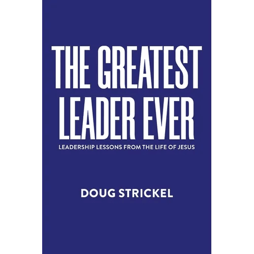 The Greatest Leader Ever: Leadership Lessons from the Life of Jesus - Paperback - iShook Books
