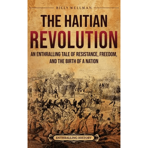 The Haitian Revolution: An Enthralling Tale of Resistance, Freedom, and the Birth of a Nation - Hardcover - iShook Books