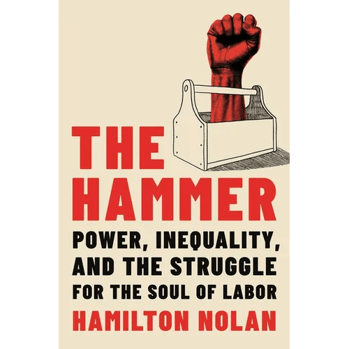 The Hammer: Power, Inequality, and the Struggle for the Soul of Labor - Hardcover - iShook Books