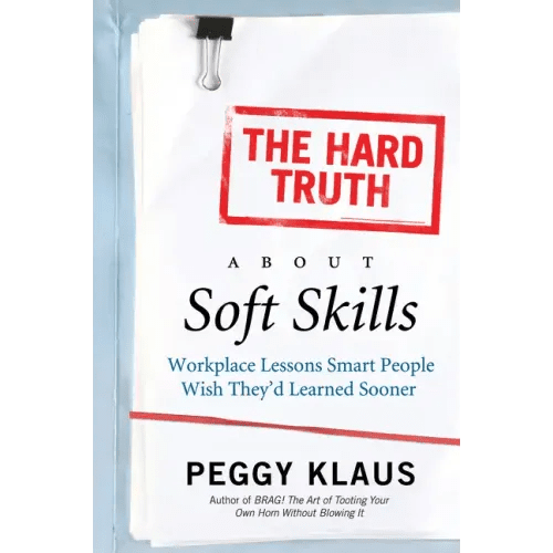 The Hard Truth about Soft Skills: Workplace Lessons Smart People Wish They'd Learned Sooner - Paperback - iShook Books