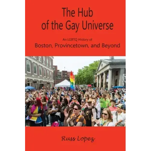 The Hub of the Gay Universe: An LGBTQ History of Boston, Provincetown, and Beyond - Paperback - iShook Books