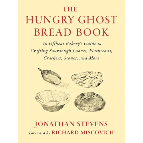 The Hungry Ghost Bread Book: An Offbeat Bakerys Guide to Crafting Sourdough Loaves, Flatbreads, Crackers, Scones, and More - Paperback - iShook Books
