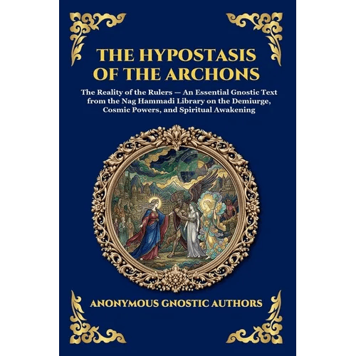 The Hypostasis of the Archons: The Reality of the Rulers - An Essential Gnostic Text from the Nag Hammadi Library on the Demiurge, Cosmic Powers, and - Paperback - iShook Books