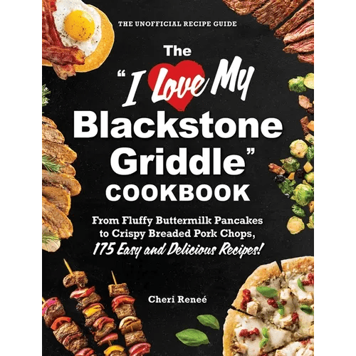 The I Love My Blackstone Griddle Cookbook: From Fluffy Buttermilk Pancakes to Crispy Breaded Pork Chops, 175 Easy and Delicious Recipes! - Paperback - iShook Books