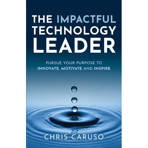 The Impactful Technology Leader: Pursue Your Purpose To Innovate, Motivate and Inspire - Paperback - iShook Books