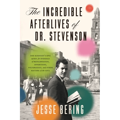 The Incredible Afterlives of Dr. Stevenson: One Scientist's Epic Quest for Evidence of Reincarnation, Apparitions, Poltergeists, and Other Matters of - Hardcover - iShook Books