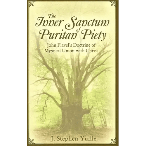 The Inner Sanctum of Puritan Piety: John Flavel's Doctrine of Mystical Union with Christ - Paperback - iShook Books
