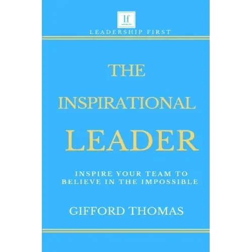 The Inspirational Leader: Inspire Your Team To Believe In The Impossible - Paperback - iShook Books