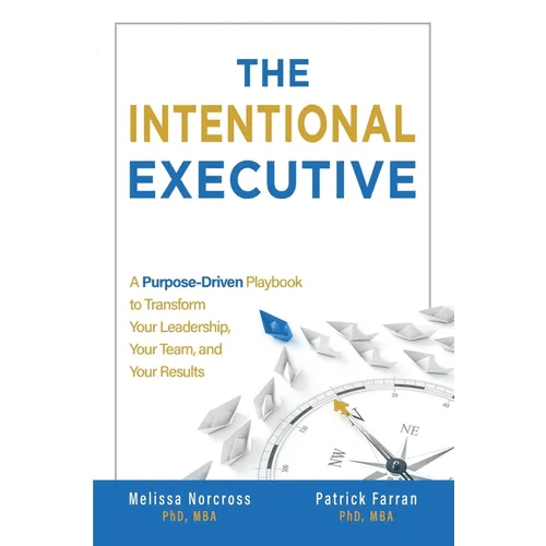 The Intentional Executive: A Purpose - Driven Playbook to Transform Your Leadership, Your Team, and Your Results - Paperback - iShook Books
