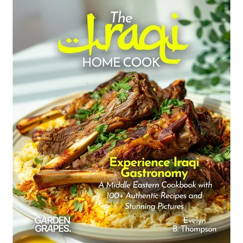 The Iraqi Home Cook: Experience Iraqi Gastronomy - A Middle Eastern Cookbook with 100+ Authentic Recipes and Stunning Pictures - Paperback - iShook Books