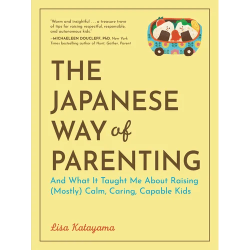 The Japanese Way of Parenting: And What It Taught Me about Raising (Mostly) Calm, Caring, Capable Kids - Paperback - iShook Books