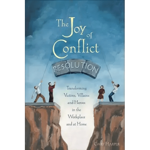 The Joy of Conflict Resolution: Transforming Victims, Villains and Heroes in the Workplace and at Home - Paperback - iShook Books