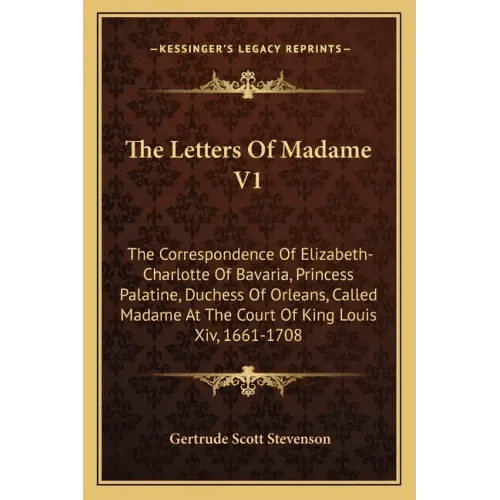 The Letters of Madame V1: The Correspondence of Elizabeth-Charlotte of Bavaria, Princess Palatine, Duchess of Orleans, Called Madame at the Cour - Paperback - iShook Books