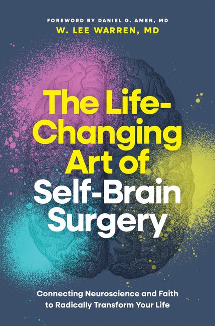 The Life - Changing Art of Self - Brain Surgery: Connecting Neuroscience and Faith to Radically Transform Your Life - iShook Books
