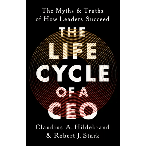 The Life Cycle of a CEO: The Myths and Truths of How Leaders Succeed - Hardcover - iShook Books