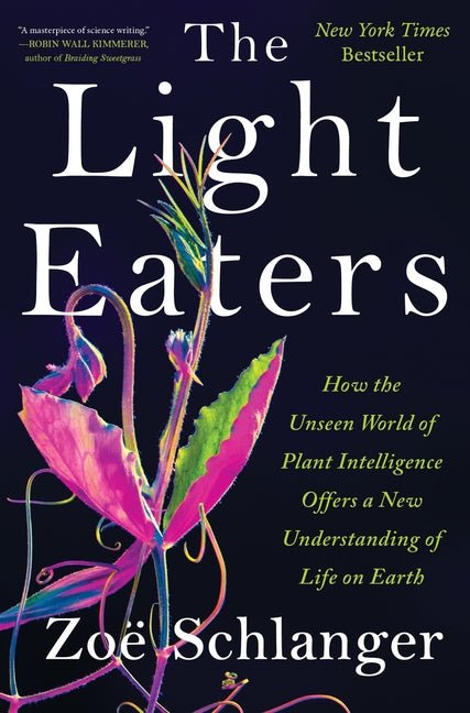 The Light Eaters: How the Unseen World of Plant Intelligence Offers a New Understanding of Life on Earth - iShook Books