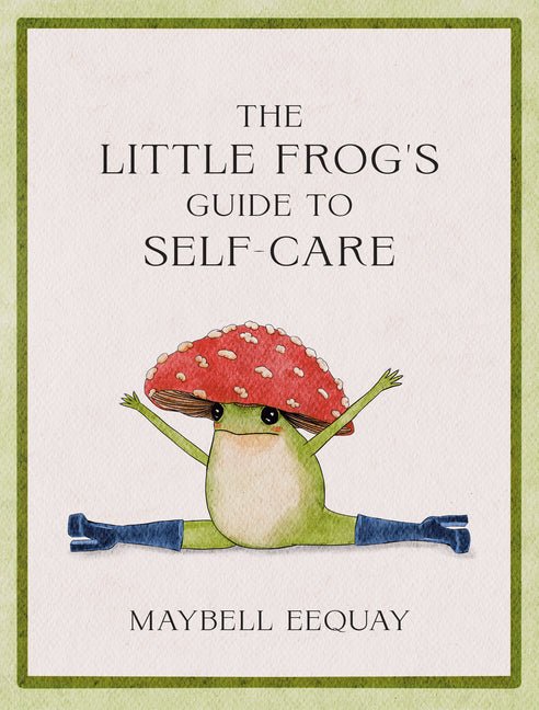 The Little Frog's Guide to Self - Care: Affirmations, Self - Love and Life Lessons According to the Internet's Beloved Mushroom Frog - iShook Books