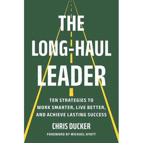 The Long - Haul Leader: Ten Strategies to Work Smarter, Live Better, and Achieve Lasting Success - Hardcover - iShook Books