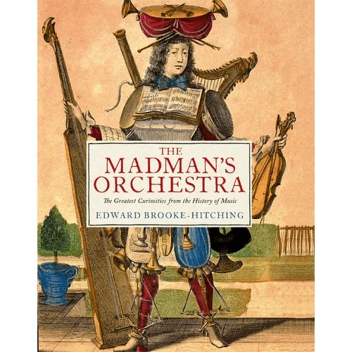 The Madman's Orchestra: The Greatest Curiosities from the History of Music - Hardcover - iShook Books