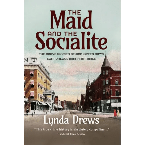 The Maid and the Socialite: The Brave Women Behind Green Bay's Scandalous Minahan Trials - Paperback - iShook Books