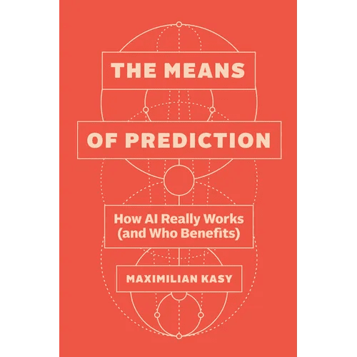 The Means of Prediction: How AI Really Works (and Who Benefits) - Hardcover - iShook Books