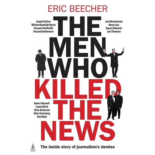 The Men Who Killed the News: The Inside Story of How Media Moguls Abused Their Power, Manipulated the Truth and Distorted Democracy - Paperback - iShook Books