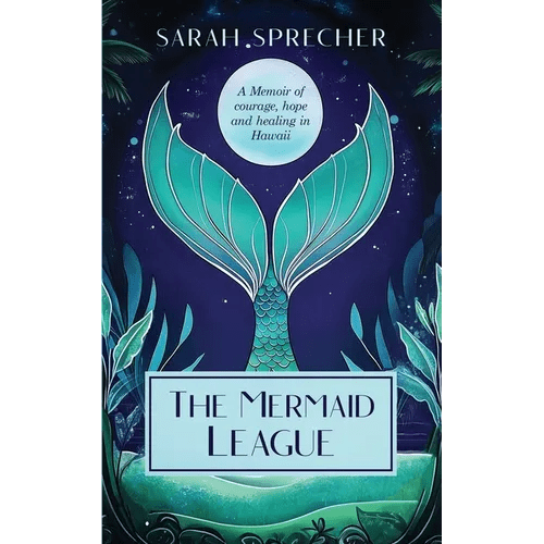 The Mermaid League: A Memoir of Courage, Hope and Healing in Hawaii - Paperback - iShook Books