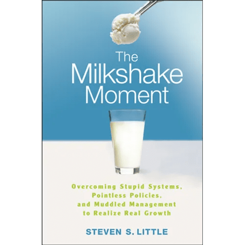 The Milkshake Moment: Overcoming Stupid Systems, Pointless Policies and Muddled Management to Realize Real Growth - Hardcover - iShook Books