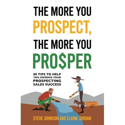 The More You Prospect, The More You Prosper: 88 Tips to Help You Improve Your Prospecting Sales Success - Paperback - iShook Books