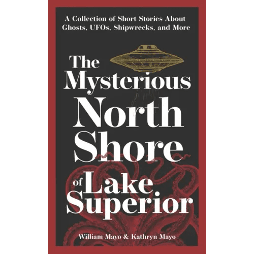 The Mysterious North Shore of Lake Superior: A Collection of Short Stories about Ghosts, Ufos, Shipwrecks, and More - Paperback - iShook Books