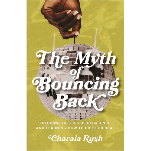 The Myth of Bouncing Back: Ditching the Lies of Resilience and Learning How to Rise for Real - Paperback - iShook Books