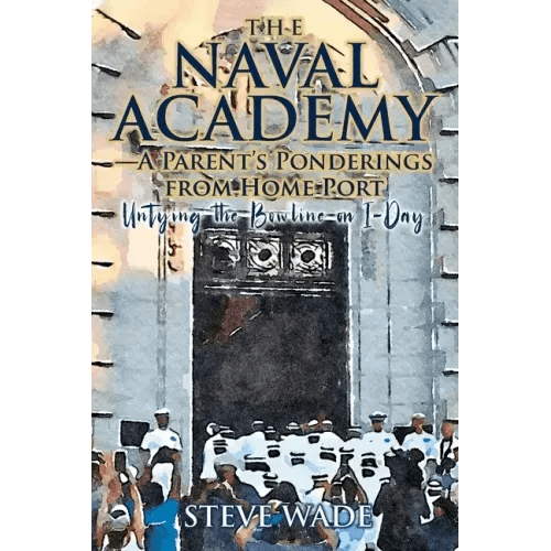 The Naval Academy - A Parent's Ponderings from Home Port: Untying the Bowline on I - Day - Paperback - iShook Books