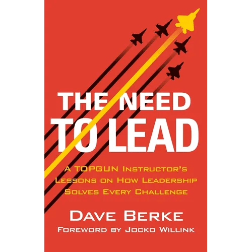 The Need to Lead: A Topgun Instructor's Lessons on How Leadership Solves Every Challenge - Hardcover - iShook Books