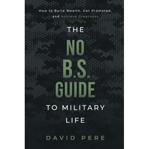 The No B.S. Guide to Military Life: How to build wealth, get promoted, and achieve greatness - Paperback - iShook Books