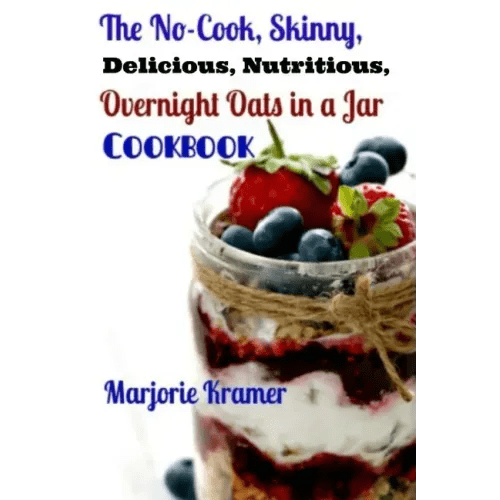 The No-Cook, Skinny, Delicious, Nutritious Overnight Oats in a Jar Cookbook - Paperback - iShook Books