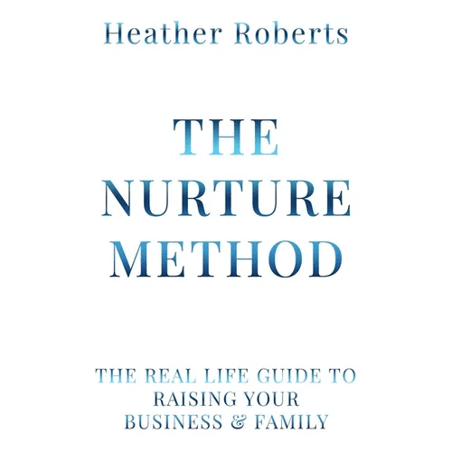 The Nurture Method: The real life guide to raising your business and family - Paperback - iShook Books