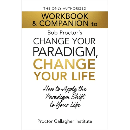 The Only Authorized Workbook & Companion to Bob Proctor's Change Your Paradigm, Change Your Life: How to Apply the Paradigm Shift to Your Life - Paperback - iShook Books
