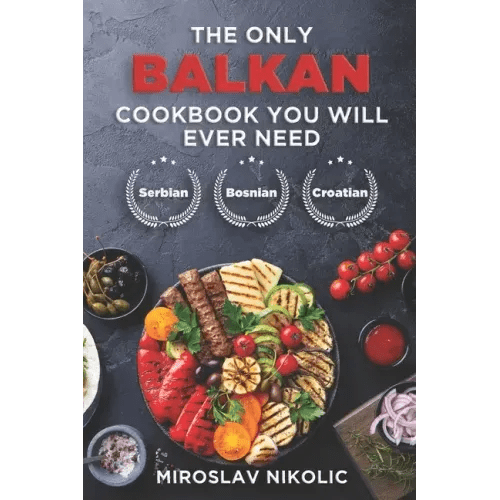 The Only Balkan Cookbook You Will Ever Need: Get Your Taste Of Balkan With 80 Plus Recipes From Serbian, Bosnian, And Croatian Cuisine - Paperback - iShook Books