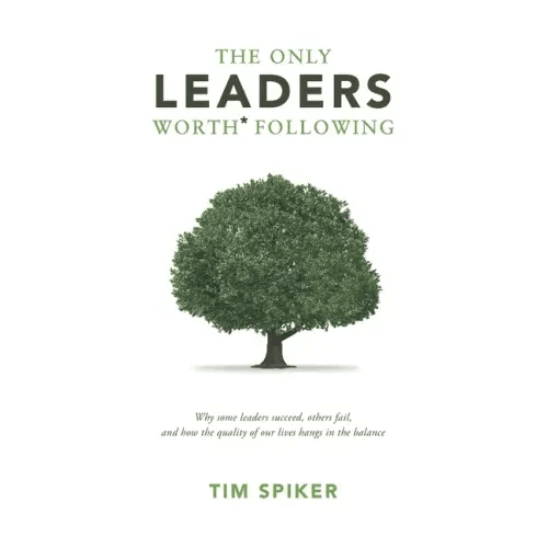 The Only Leaders Worth* Following: Why Some Leaders Succeed, Others Fail, and How the Quality of Our Lives Hangs in the Balance - Paperback - iShook Books
