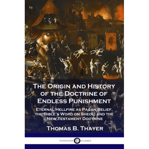 The Origin and History of the Doctrine of Endless Punishment: Eternal Hellfire as Pagan Belief, the Bible's Word on Sheol, and the New Testament Doctr - Paperback - iShook Books