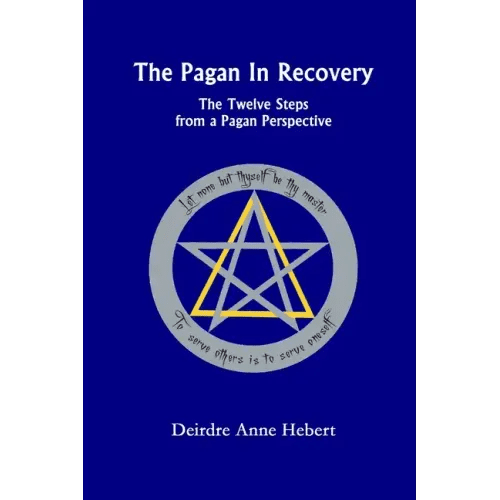 The Pagan In Recovery: The Twelve Steps From A Pagan Perspective - Paperback - iShook Books
