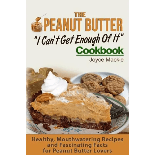 The Peanut Butter I Can't Get Enough Of It Cookbook: Healthy, Mouthwatering Recipes And Fascinating Facts For Peanut Butter Lovers - Paperback - iShook Books