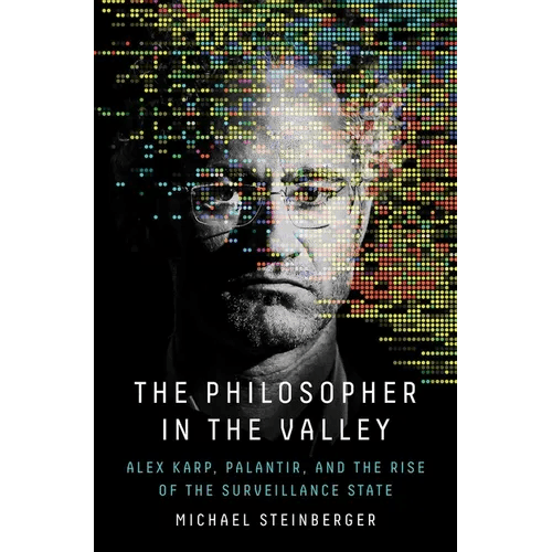 The Philosopher in the Valley: Alex Karp, Palantir, and the Rise of the Surveillance State - Hardcover - iShook Books