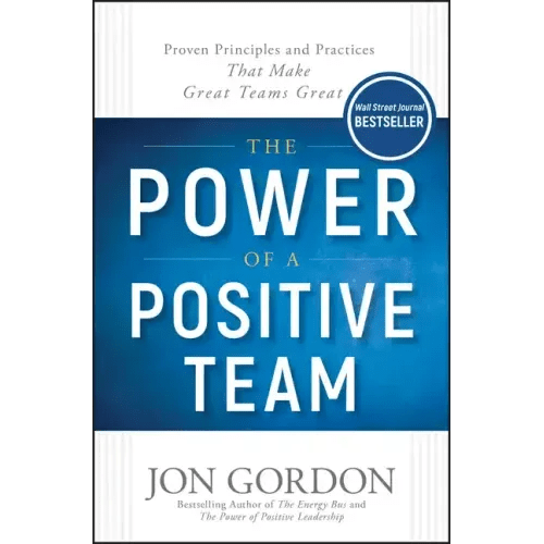 The Power of a Positive Team: Proven Principles and Practices That Make Great Teams Great - Hardcover - iShook Books