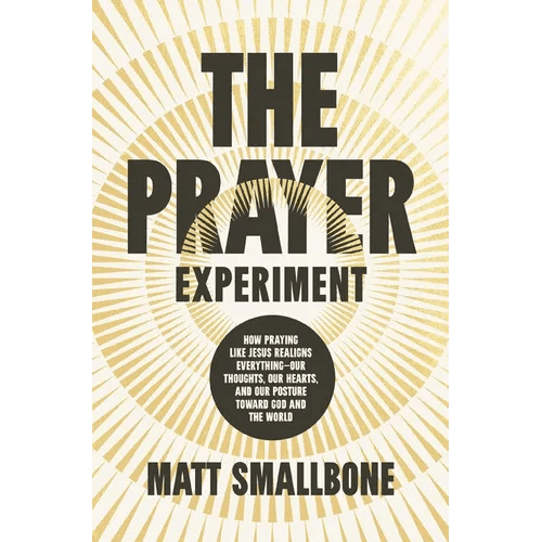 The Prayer Experiment: How Praying Like Jesus Realigns Everything - Our Thoughts, Our Hearts, and Our Posture Toward God and the World - Hardcover - iShook Books